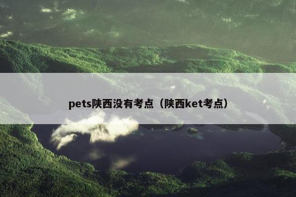 pets陕西没有考点（陕西ket考点）