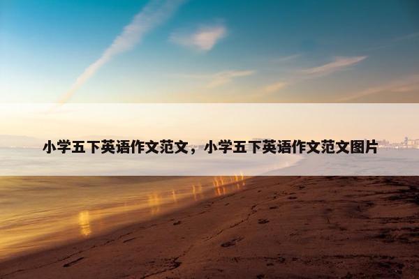 小学五下英语作文范文，小学五下英语作文范文图片