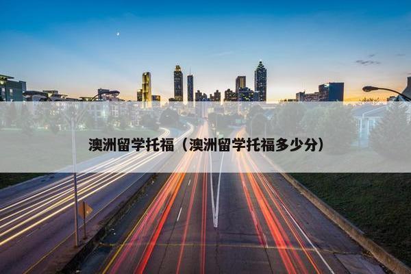澳洲留学托福（澳洲留学托福多少分）