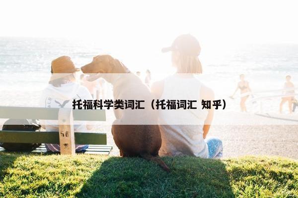 托福科学类词汇（托福词汇 知乎）