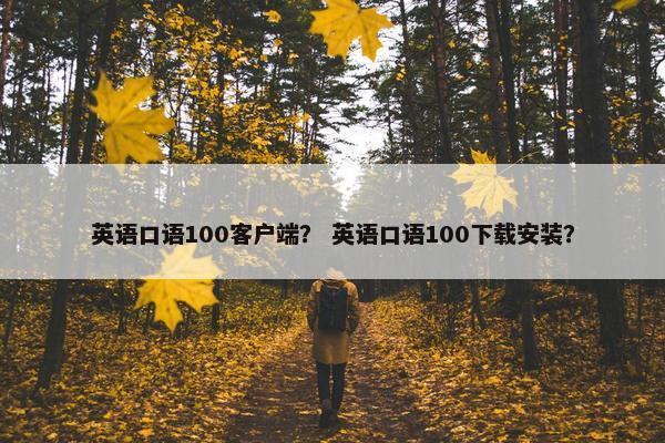 英语口语100客户端？ 英语口语100下载安装？
