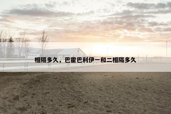 相隔多久，巴霍巴利伊一和二相隔多久