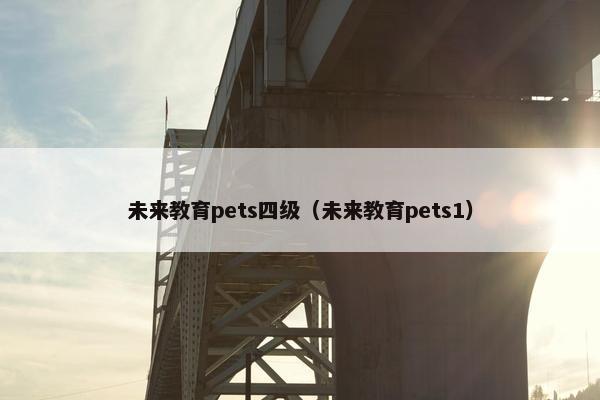 未来教育pets四级（未来教育pets1）