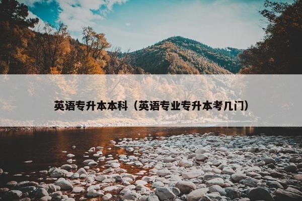 英语专升本本科（英语专业专升本考几门）