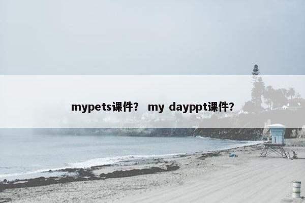 mypets课件？ my dayppt课件？