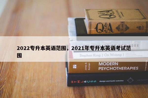 2022专升本英语范围，2021年专升本英语考试范围