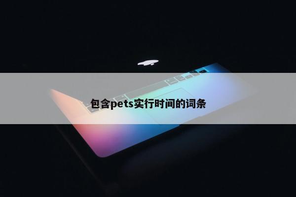 包含pets实行时间的词条