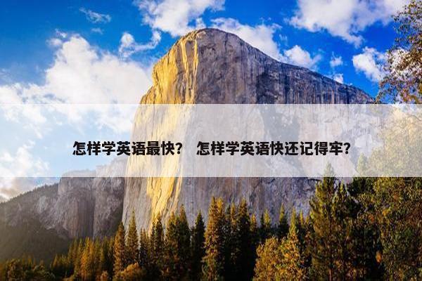 怎样学英语最快？ 怎样学英语快还记得牢？