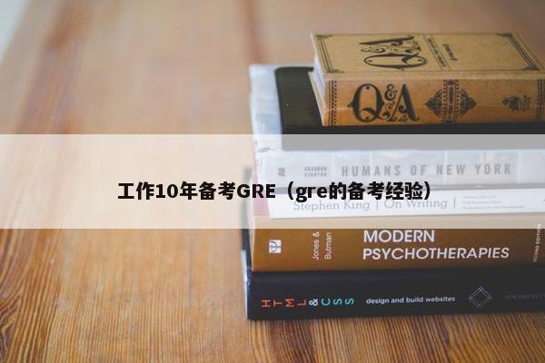 工作10年备考GRE（gre的备考经验）
