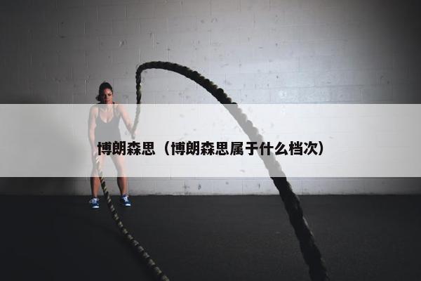 博朗森思（博朗森思属于什么档次）