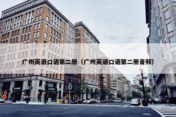 广州英语口语第二册（广州英语口语第二册音频）