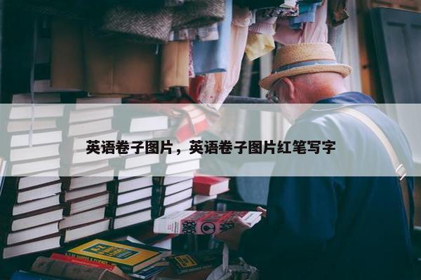 英语卷子图片，英语卷子图片红笔写字