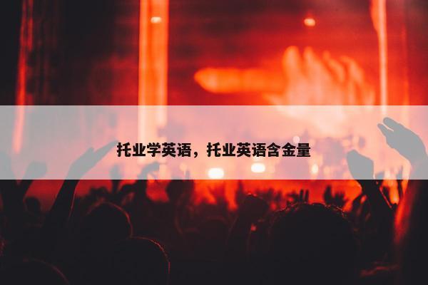托业学英语，托业英语含金量