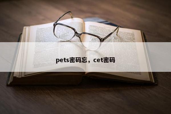 pets密码忘，cet密码