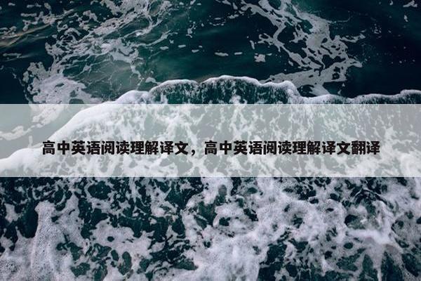 高中英语阅读理解译文，高中英语阅读理解译文翻译