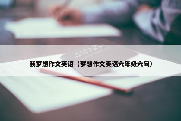 我梦想作文英语（梦想作文英语六年级六句）