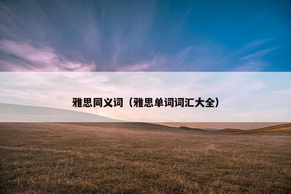 雅思同义词（雅思单词词汇大全）