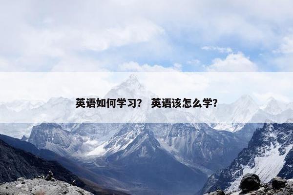 英语如何学习？ 英语该怎么学？