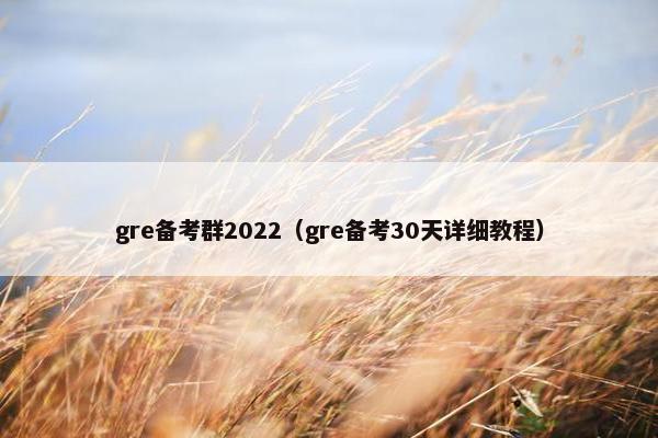 gre备考群2022（gre备考30天详细教程）