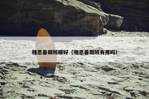 雅思暑期班哪好（雅思暑期班有用吗）