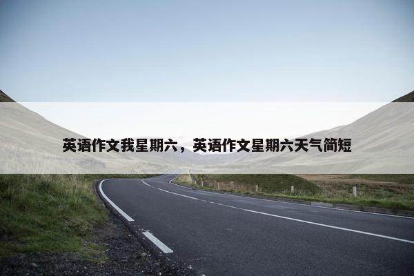 英语作文我星期六，英语作文星期六天气简短