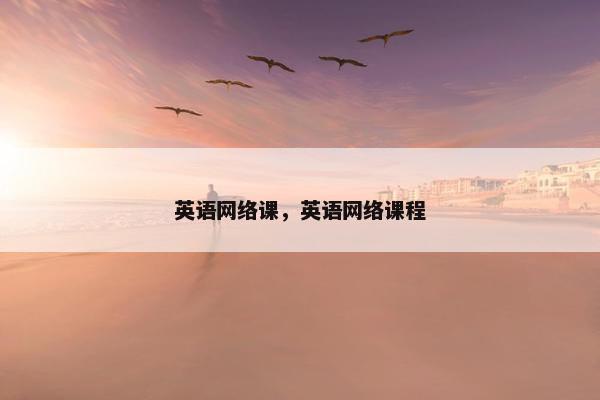 英语网络课，英语网络课程