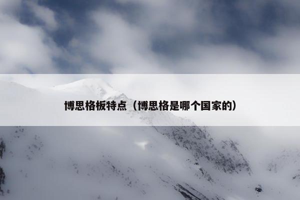博思格板特点（博思格是哪个国家的）