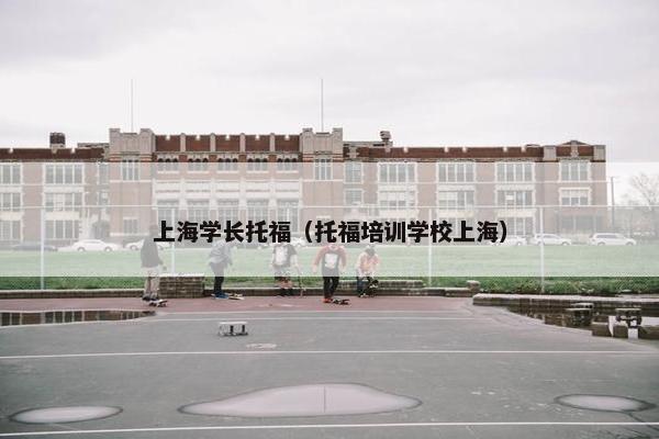 上海学长托福（托福培训学校上海）