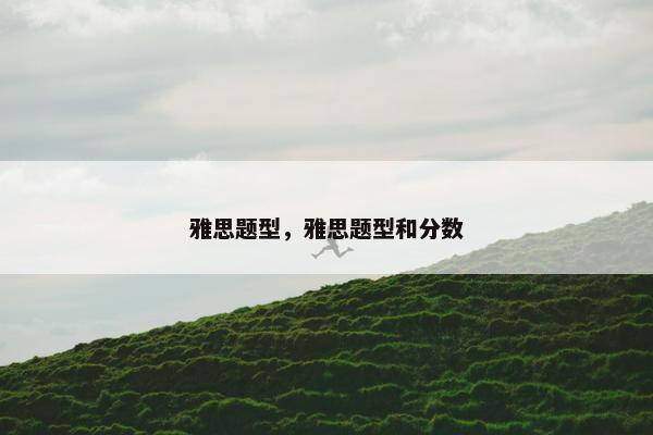雅思题型，雅思题型和分数