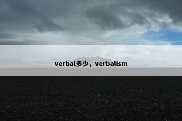 verbal多少，verbalism