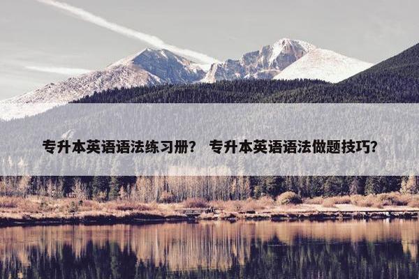 专升本英语语法练习册？ 专升本英语语法做题技巧？