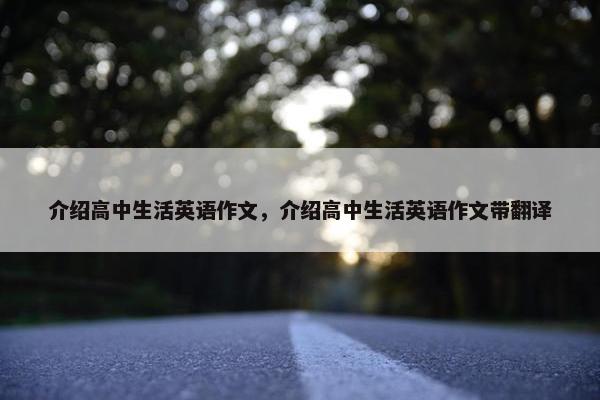 介绍高中生活英语作文，介绍高中生活英语作文带翻译
