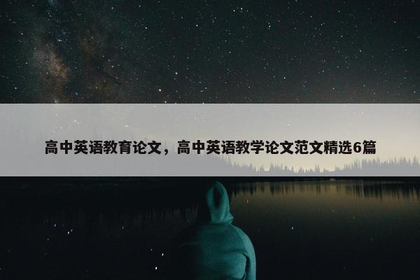 高中英语教育论文，高中英语教学论文范文精选6篇