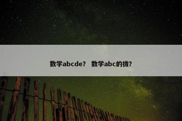 数学abcde？ 数学abc的拔？