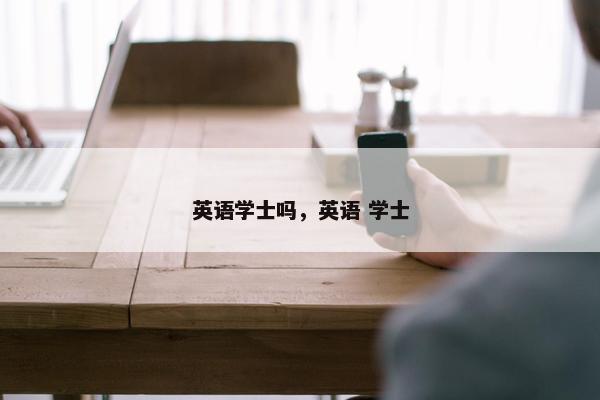 英语学士吗，英语 学士