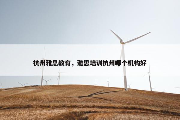 杭州雅思教育，雅思培训杭州哪个机构好