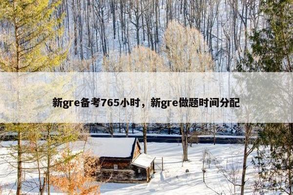新gre备考765小时，新gre做题时间分配