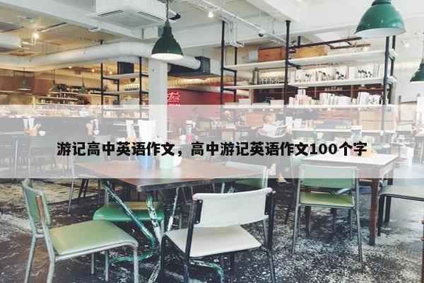 游记高中英语作文，高中游记英语作文100个字