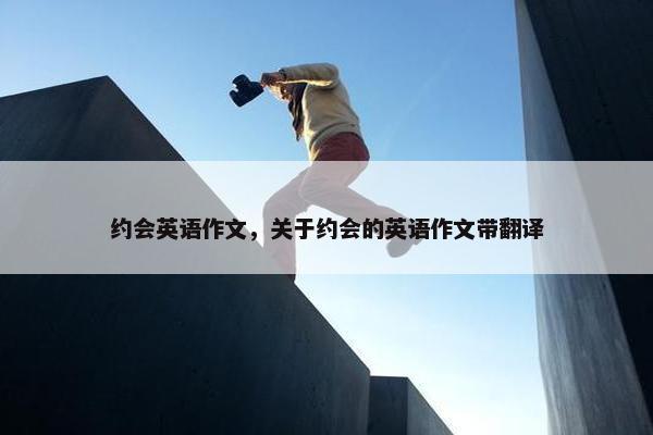 约会英语作文，关于约会的英语作文带翻译