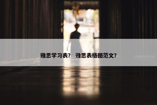 雅思学习表？ 雅思表格图范文？