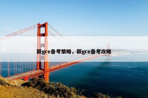 新gre备考策略，新gre备考攻略