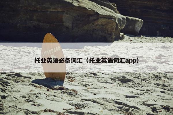 托业英语必备词汇（托业英语词汇app）
