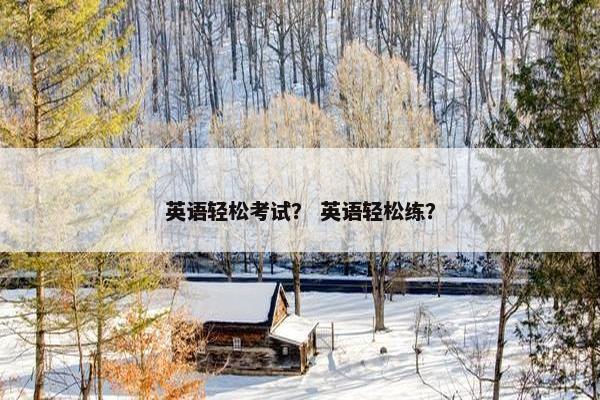 英语轻松考试？ 英语轻松练？