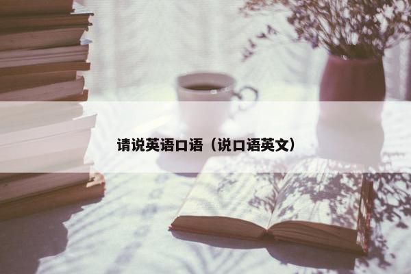 请说英语口语（说口语英文）