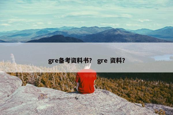 gre备考资料书？ gre 资料？