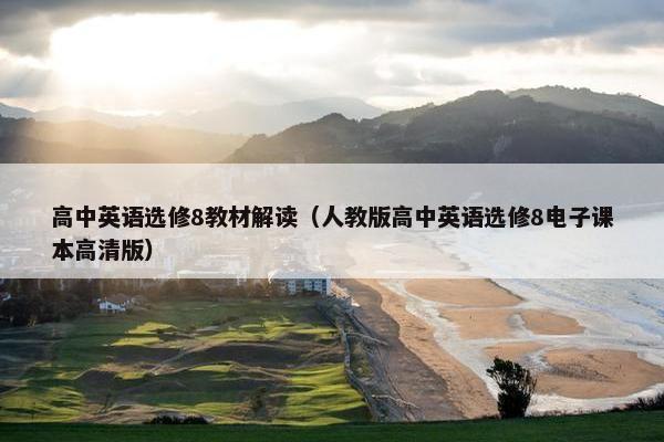 高中英语选修8教材解读（人教版高中英语选修8电子课本高清版）