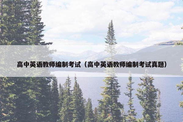 高中英语教师编制考试（高中英语教师编制考试真题）