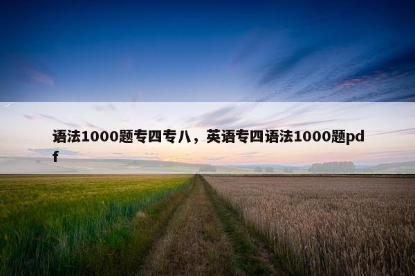 语法1000题专四专八，英语专四语法1000题pdf