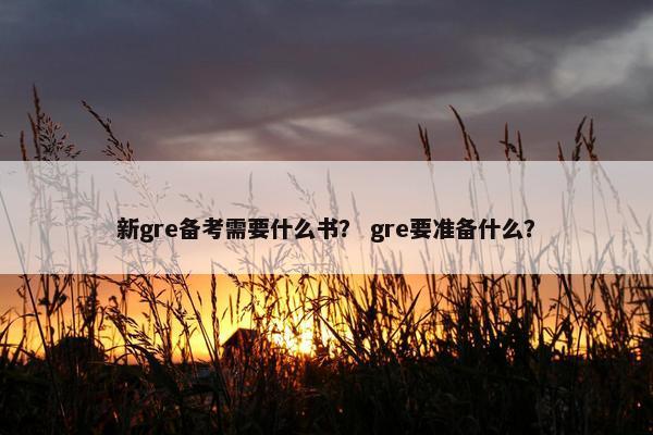 新gre备考需要什么书？ gre要准备什么？