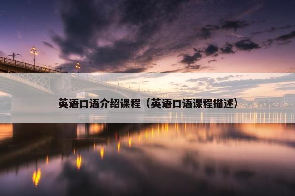英语口语介绍课程（英语口语课程描述）